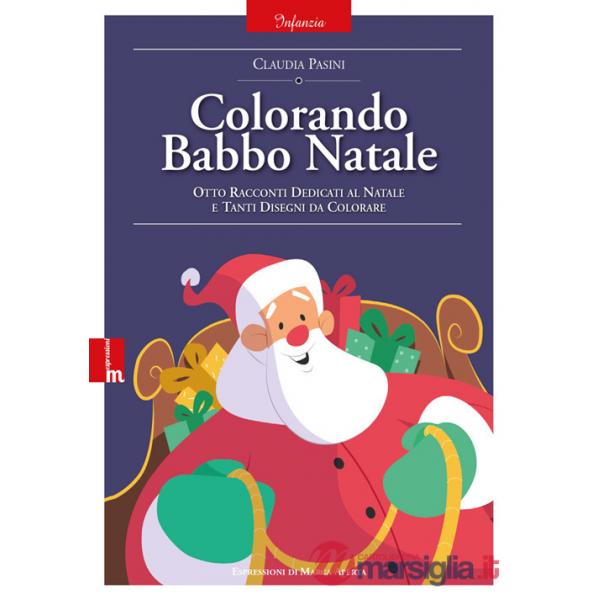 Colorando Babbo Natale. Otto racconti dedicati al natale e tanti disegni da colorare. Ediz. illustrata