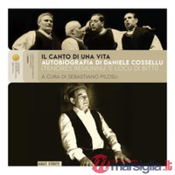 Canto di una vita. Autobiografia di Daniele Cossellu (Tenores Remunnu 'E Locu di Bitti). Con 3 CD in download (Il)