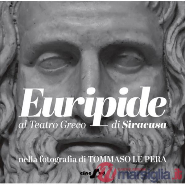 Euripide al Teatro Greco di Siracusa nella fotografia di Tommaso Le Pera. Ediz. italiana e inglese