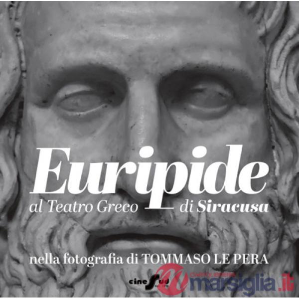 Euripide al Teatro Greco di Siracusa nella fotografia di Tommaso Le Pera. Ediz. italiana e inglese