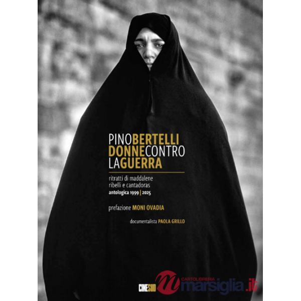 Pino Bertelli. Donne contro la guerra. Ritratti di Maddalene, ribelli e cantadoras. Ediz. illustrata