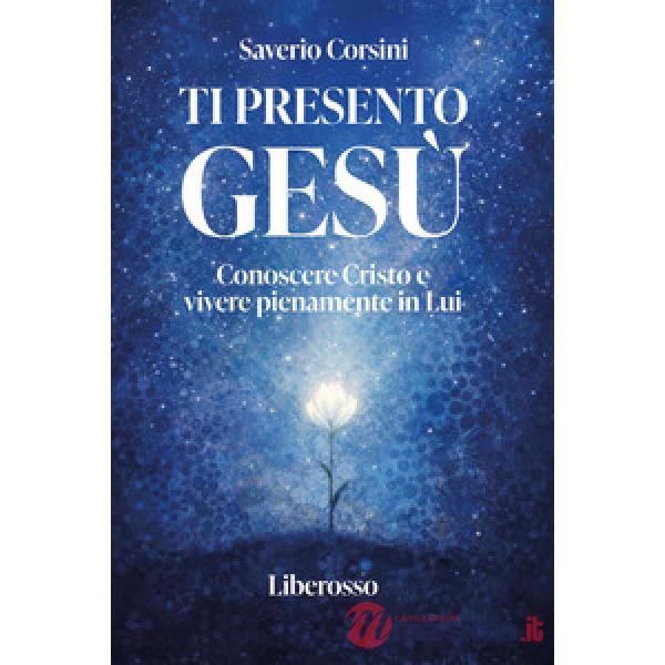 Ti presento Gesù. Conoscere Cristo e vivere pienamente in lui