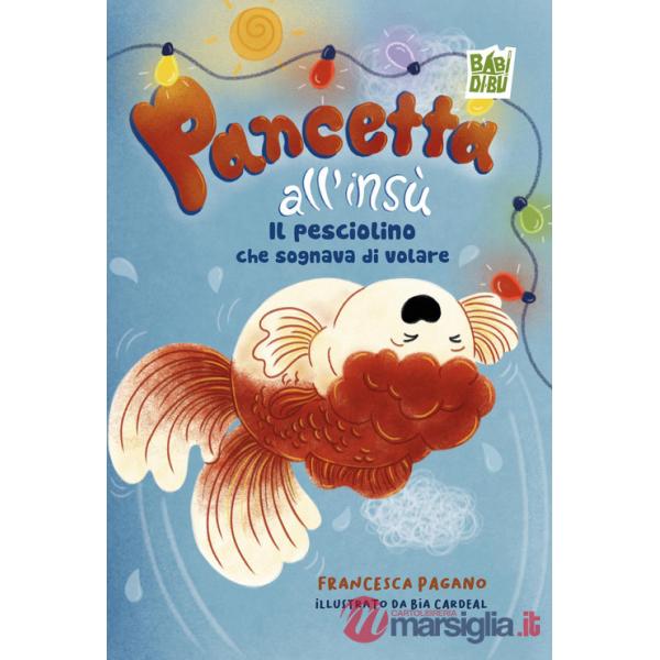 Pancetta all'insù. Il pesciolino che sognava di volare