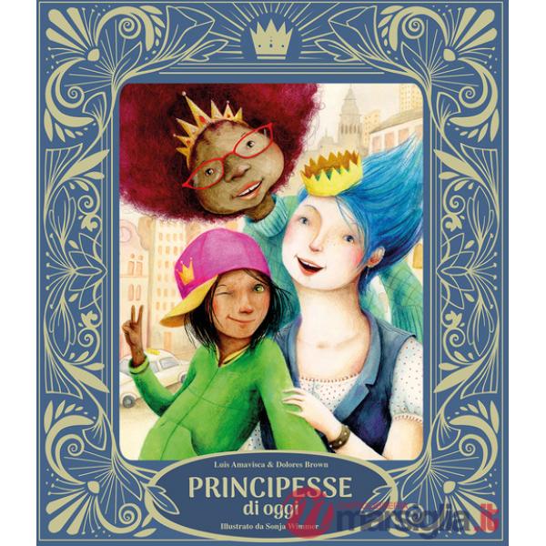 Principesse di oggi. Ediz. illustrata
